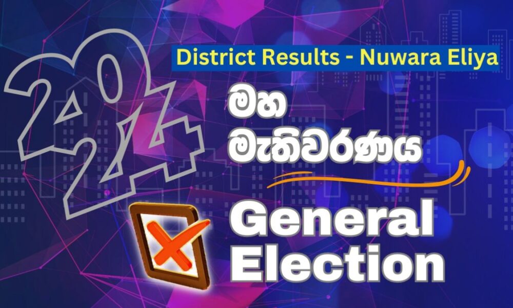 2024 Gen. Election results Nuwara Eliya District Sri Lanka Mirror